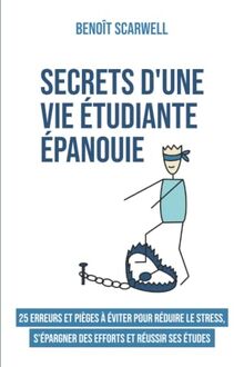 Secrets d’une vie étudiante épanouie: 25 erreurs et pièges à éviter pour réduire le stress, s’épargner des efforts et réussir ses études