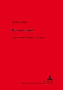 One or Three?: From the father of Jesus to the trinity (Saarbrücker theologische Forschungen)