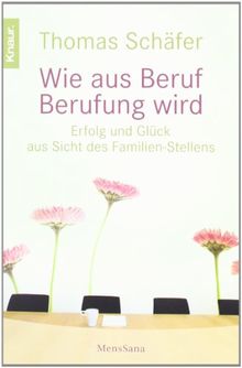 Wie aus Beruf Berufung wird: Erfolg und Glück aus Sicht des Familien-Stellens