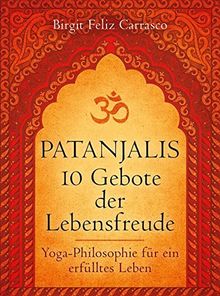 Patanjalis 10 Gebote der Lebensfreude: Yoga-Philosophie für ein erfülltes Leben