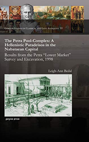 The Petra Pool-Complex: A Hellenistic Paradeisos in the Nabataean Capital (Gorgias Dissertations; Near Eastern Studies, Band 10)