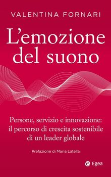 L'emozione del suono. Persone, servizio e innovazione: il percorso di crescita sostenibile di un leader globale (Business e oltre)