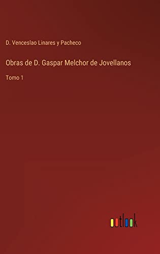 Obras de D. Gaspar Melchor de Jovellanos: Tomo 1