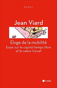 Eloge de la mobilité : essai sur le capital temps libre et la valeur travail