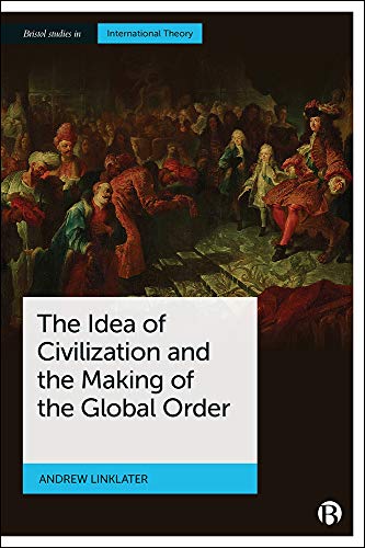 Idea of Civilization and the Making of the Global Order (Bristol Studies in International Theory)