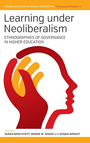 Learning under Neoliberalism: Ethnographies of Governance in Higher Education (Higher Education in Critical Perspective: Practices and Policies, Band 1)