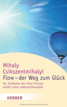 Flow - der Weg zum Glück: Der Entdecker des Flow-Prinzips erklärt seine Lebensphilosophie (HERDER spektrum)