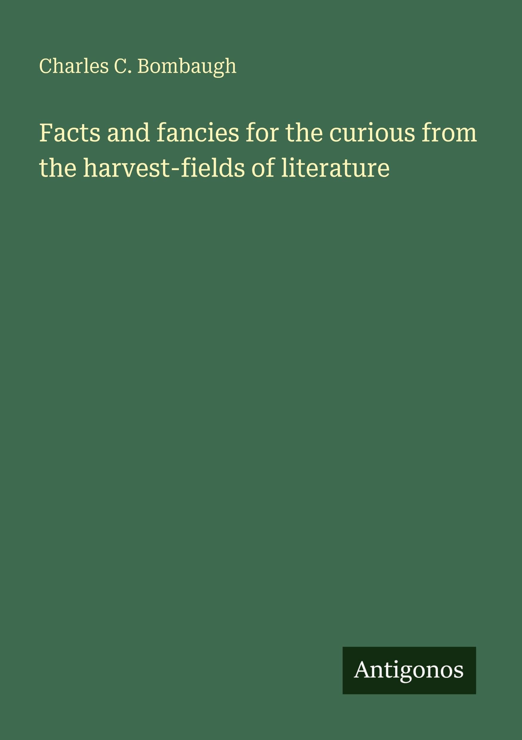 Facts and fancies for the curious from the harvest-fields of literature