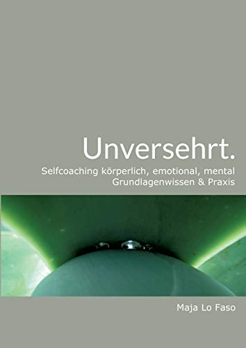 Unversehrt.: Selfcoaching körperlich, emotional, mental Grundlagenwissen & Praxis