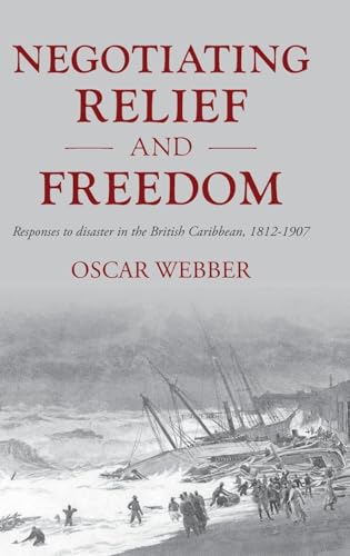 Negotiating relief and freedom: Responses to disaster in the British Caribbean, 1812-1907 (Studies in Imperialism, 205)