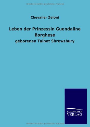 Leben der Prinzessin Guendaline Borghese: geborenen Talbot Shrewsbury