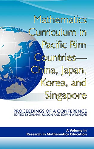 Mathematics Curriculum in Pacific Rim Countries- China, Japan, Korea, and Singapore Proceedings of a Conference (Hc) (Research in Mathematics Education)