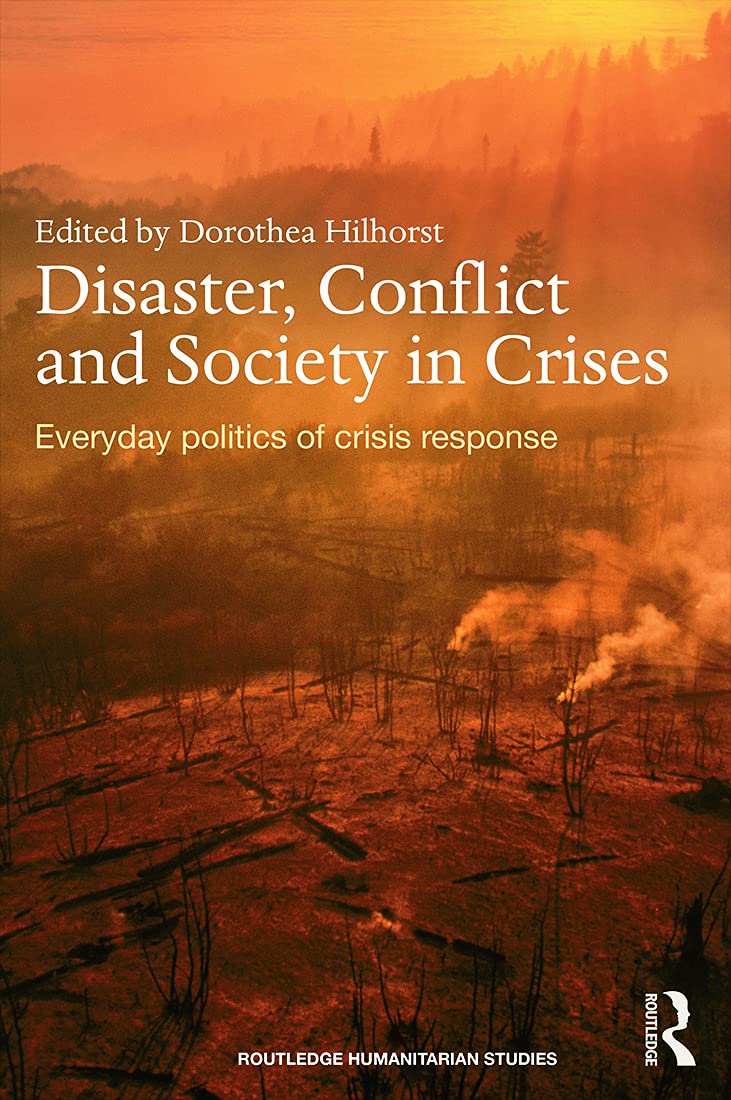 Disaster, Conflict and Society in Crises: Everyday Politics of Crisis Response (Routledge Humanitarian Studies, 1, Band 1)