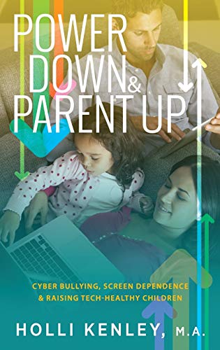 Holli Kenley Power Down & Parent Up!, Cyber Bullying, Screen Dependence & Raising Tech-Healthy Children