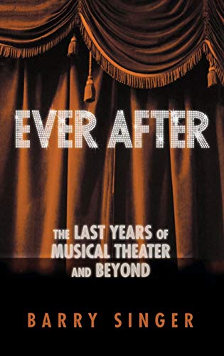 Ever After: The Last Years of Musical Theater and Beyond (Applause Books)