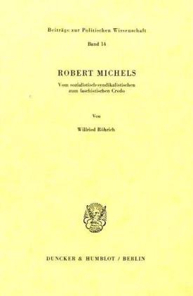 Robert Michels.: Vom sozialistisch-syndikalistischen zum faschistischen Credo. (Beiträge zur Politischen Wissenschaft)