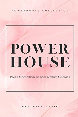 The Powerhouse Collection: A collection of poetry and reflections on empowerment and healing