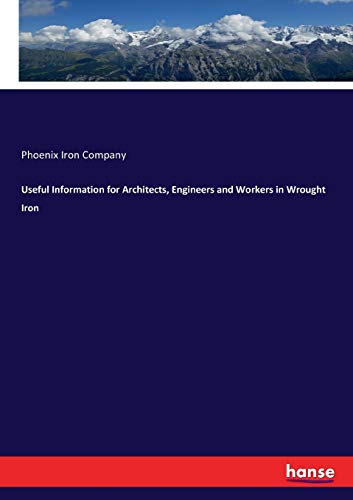 Useful Information for Architects, Engineers and Workers in Wrought Iron