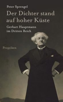 Der Dichter stand auf hoher Küste: Gerhart Hauptmann im Dritten Reich