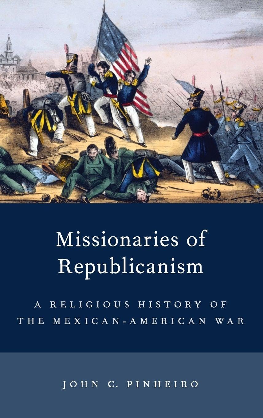 Missionaries of Republicanism: A Religious History of the Mexican-American War (Religion in America)