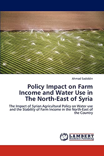 Policy Impact on Farm Income and Water Use in The North-East of Syria: The Impact of Syrian Agricultural Policy on Water use and the Stability of Farm Income in the North-East of the Country