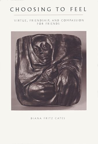 Choosing To Feel: Virtue, Friendship, and Compassion for Friends