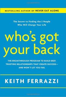 Who's Got Your Back: The Breakthrough Program to Build Deep, Trusting Relationships That Create Success--and Won't Let You Fail