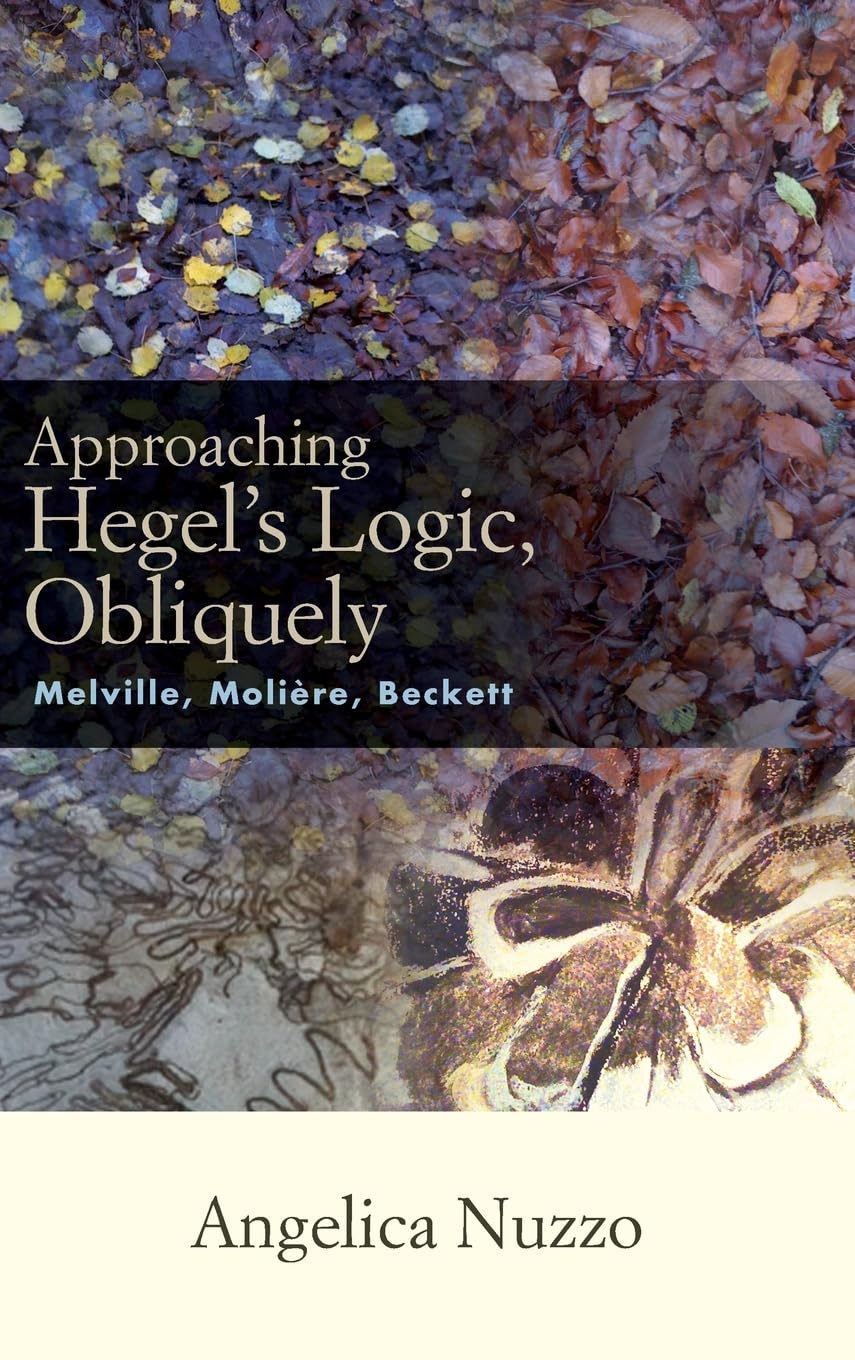 Approaching Hegel's Logic, Obliquely: Melville, Moliere, Beckett (Suny Series, Intersections: Philosophy and Critical Theory)