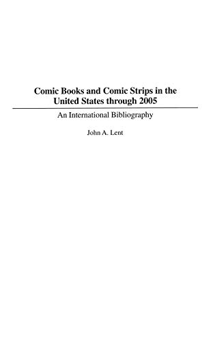 Comic Books and Comic Strips in the United States through 2005: An International Bibliography (Bibliographies And Indexes in Popular Culture, Band 13)