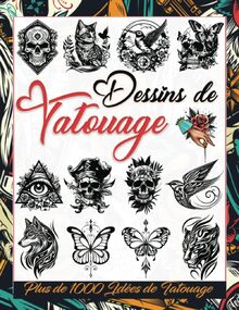 Dessins de Tatouage: Plus de 1000 Idées de Tatouage pour les Vrais Tatoueurs, Artistes Professionnels et Amateurs; Une Collection d'Images dans Divers Styles de Tatouage