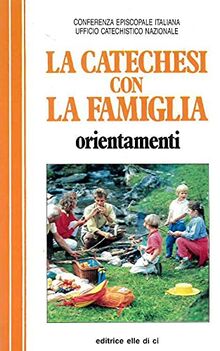 La catechesi con la famiglia. Orientamenti (Pastorale e catechesi, Band 51)