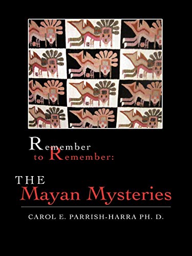 Remember To Remember: The Mayan Mysteries