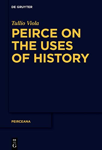 Tullio Viola Peirce On The Uses Of History (Peirceana, 4)