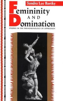 Femininity and Domination: Studies in the Phenomenology of Oppression (Thinking Gender)