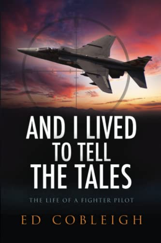Ed Cobleigh And I Lived To Tell The Tales, The Life Of A Fighter Pilot