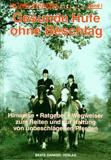 Gesunde Hufe ohne Beschlag, Bd.1, Hinweise, Ratgeber, Wegweiser zum Reiten und zur Haltung von unbeschlagenen Pferden