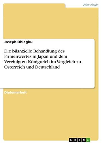 Die bilanzielle Behandlung des Firmenwertes in Japan und dem Vereinigten Königreich im Vergleich zu Österreich und Deutschland: Diplomarbeit