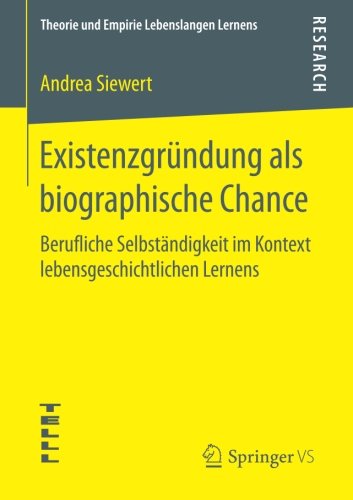 Existenzgründung als biographische Chance: Berufliche Selbständigkeit im Kontext lebensgeschichtlichen Lernens (Theorie und Empirie Lebenslangen Lernens)