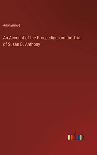 An Account of the Proceedings on the Trial of Susan B. Anthony