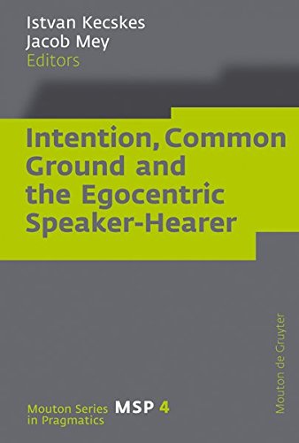 Intention, Common Ground and the Egocentric Speaker-Hearer (Mouton Series in Pragmatics [MSP], Band 4)