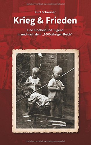 Krieg & Frieden: Eine Kindheit und Jugend in und nach dem 1000jährigen Reich