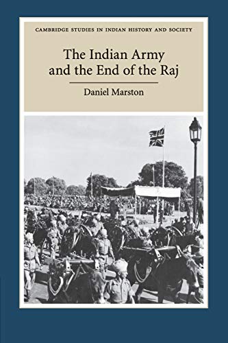 The Indian Army and the End of the Raj (Cambridge Studies in Indian History and Society, Band 23)
