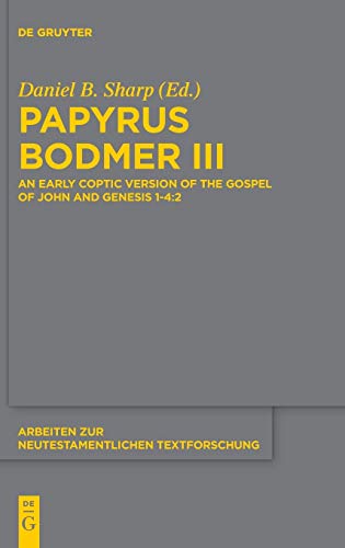 Papyrus Bodmer III: An Early Coptic Version of the Gospel of John and Genesis 1-4:2 (Arbeiten zur neutestamentlichen Textforschung, 48, Band 48)