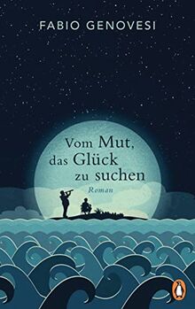 Vom Mut, das Glück zu suchen: Roman