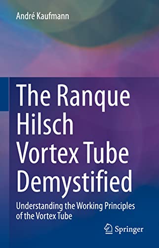 The Ranque Hilsch Vortex Tube Demystified: Understanding the Working Principles of the Vortex Tube