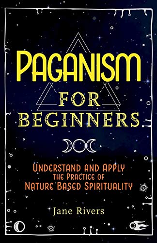 Jane Rivers Paganism For Beginners, Understand And Apply The Practice Of Nature Based Spirituality