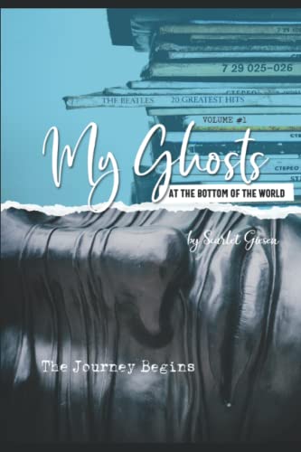 My Ghosts At The Bottom Of The World Volume One - The Journey Begins: Volume 1 - The Journey Begins