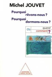 Pourquoi dormons-nous ? Pourquoi rêvons-nous ? : où, quand, comment ?