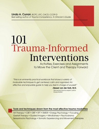 Linda Curran 101 Trauma-Informed Interventions, Activities, Exercises And Assignments To Move The Client And Therapy Forward