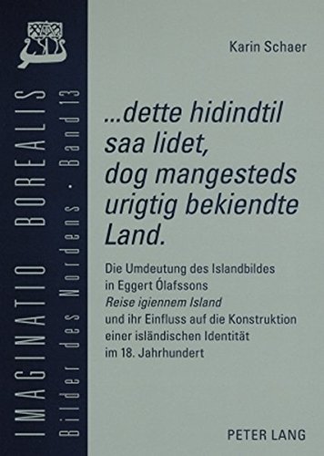 «...dette hidindtil saa lidet, dog mangesteds urigtig bekiendte Land».: Die Umdeutung des Islandbildes in Eggert Ólafssons «Reise igiennem Island» und ... (Imaginatio borealis. Bilder des Nordens)